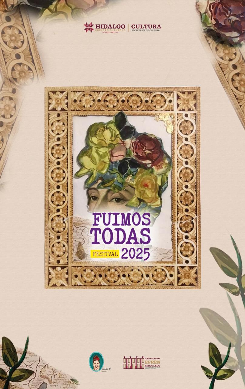 FESTIVAL ‘FUIMOS TODAS 2025’ REUNIRÁ A MÁS DE 100 ARTISTAS Y CREADORAS HIDALGUENSES